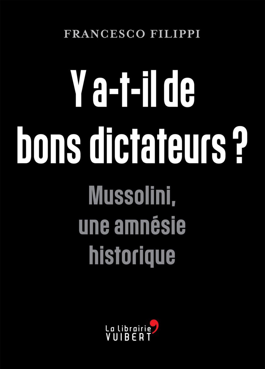 « Y a-t-il de bons dictateurs ? Mussolini, une amnésie historique », de Francesco Filippi, éd. La Librairie Vuibert