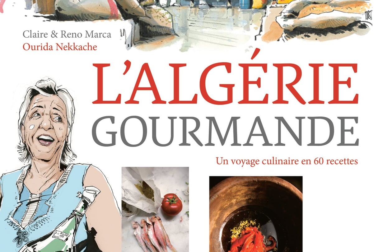 L’Algérie gourmande, par Claire et Reno Marca, avec Ourida Nekkache, Éditions de La Martinière, 320 pages, 35 euros