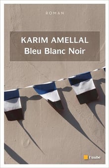 Bleu Blanc Noir, de Karim Amellal, Éditions de l’Aube, 384 pages, 23 euros. © DR