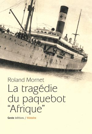 La Tragédie du paquebot « Afrique », de Roland Mornet, Geste éditions, 362 pages, 25 euros &copy; DR