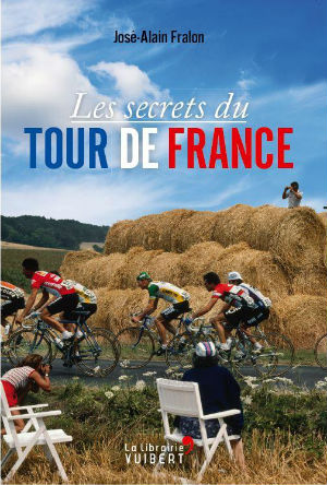 les secrets du Tour de France, de José-Alain Fralon, éd Vuibert, 336 pages, 19,90 euros. &copy; DR