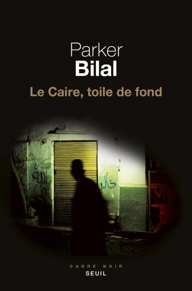 Le Caire, toile de fond, de Parker Bilal, traduit de l’anglais par Gérard de Chergé, Seuil, 418 pages, 22 euros