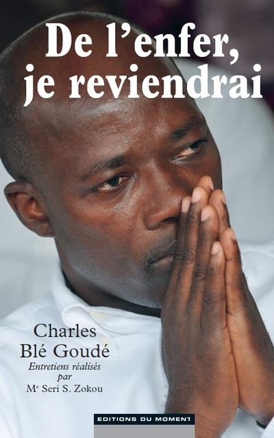 "De l'enfer, je reviendrai", le livre de Charles Blé Goudé. &copy; Éditions du moment