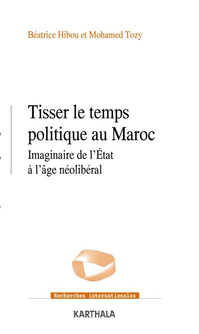 « Tisser le temps politique au Maroc », un ouvrage des politologues Mohamed Tozy et Béatrice Hibou. &copy; Editions Karthala