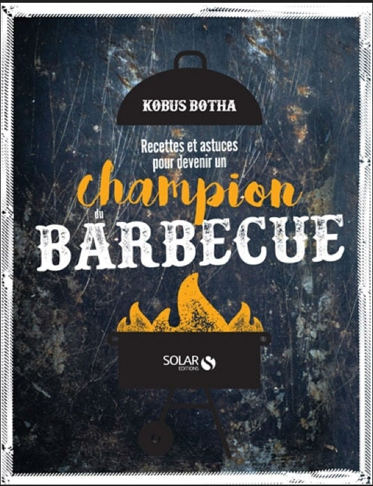 Recettes et astuces pour devenir un champion de Barbecue de Kobus Botha © DR