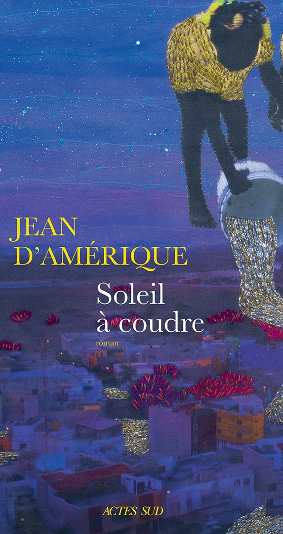 « Soleil à coudre », de Jean d’Amérique, est paru aux éditions Actes Sud (134 pages, 15 euros). &copy; Actes Sud