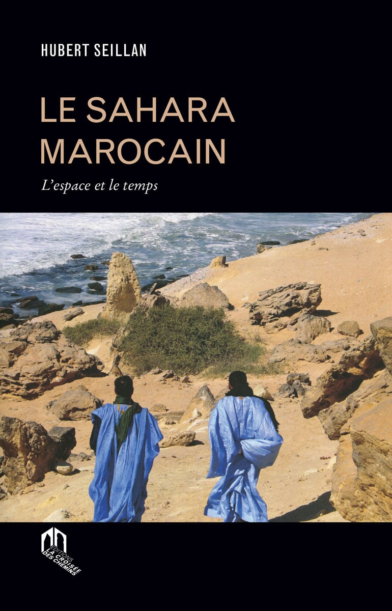 « Le Sahara marocain – L'espace et le temps », de Hubert Seillan, est paru en novembre 2019 aux éditions La Croisée des Chemins. &copy; La Croisée des Chemins